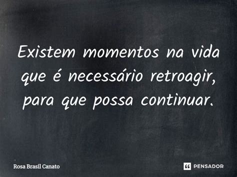 Existem Momentos Na Vida Que é Rosa Brasil Canato Pensador