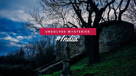 18 Spine-Chilling And Mystical Unsolved Mysteries Of India Which You ...