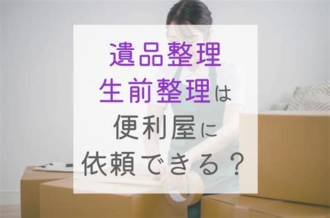 【遺品整理・生前整理は便利屋に頼める？】今すぐにでも遺品整理・生前整理を依頼したい方必見！ サービス事例等をブログでご紹介します 熊谷