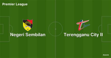 Axscore Negeri Sembilan Terengganu City Ii Livestream H H And