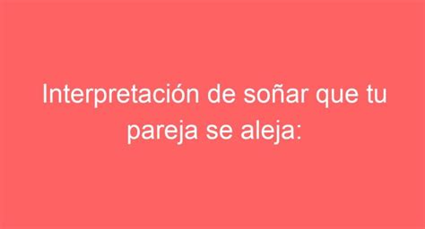 Interpretaci N De So Ar Que Tu Pareja Se Aleja Significados Y Consejos