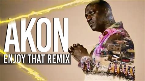 Akon Enjoy That Remix Official Music Video Youtube Music