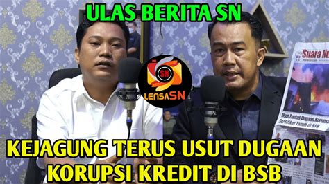 ULAS BERITA SN KEJAGUNG TERUS USUT DUGAAN KORUPSI KREDIT BSB YouTube