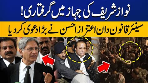 Arrest Of Nawaz Sharif In The Plane Senior Lawyer Aitzaz Ahsans Big