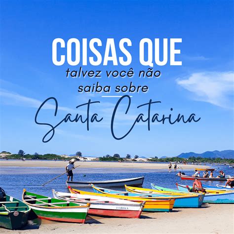 Curiosidades Que Talvez Você Não Saiba Sobre Santa Catarina O Que