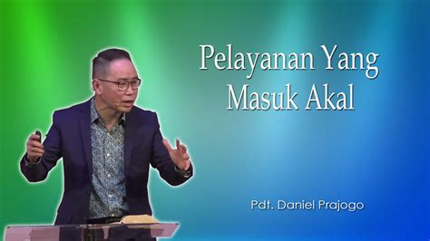 Pdt Daniel Prajogo Pelayanan Yang Masuk Akal Ibadah Minggu Saat