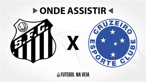 Santos x Cruzeiro Onde assistir ao vivo horário do jogo e escalações