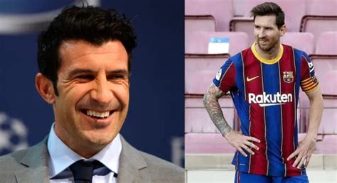 Luis Figo Sobre Contrato De Messi Sus Asesores Merecen Una Estatua