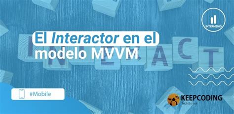 El Interactor En El Modelo Mvvm Keepcoding Bootcamps