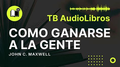 Como GANARSE A La GENTE Por John C Maxwell Audiolibro Completo TB