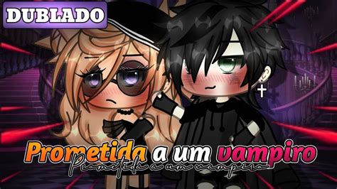 Prometida A Um Vampiro Part3 Mini Filme Gacha Life DUBLADO