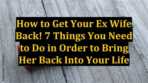 How To Get Your Ex Wife Back 7 Things You Need To Do In Order To Bring