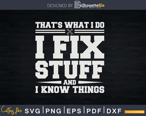 That's What I Do I Fix Stuff And I Know Things Png Svg Vector T-shirt Designs | Silhouettefile ...