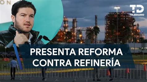 Samuel García presenta reforma contra Refinería de Cadereyta YouTube