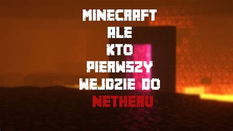 Minecraft Ale Kto Pierwszy Wejdzie Do Netheru Youtube