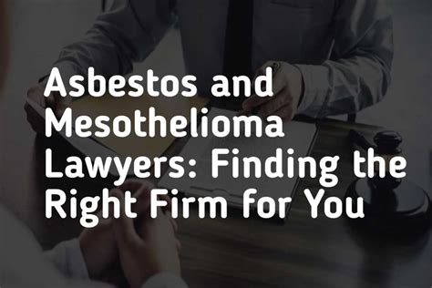 Asbestos And Mesothelioma Lawyers Finding The Right Firm For You