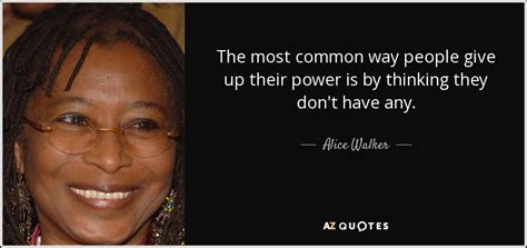 Alice Walker quote: The most common way people give up their power is...