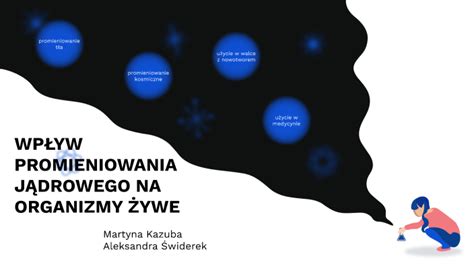 wpływ promieniowania jądrowego na organizmy żywe by Martyna Kazuba on Prezi