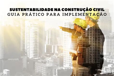 Sustentabilidade na Construção Civil 7 Dicas Essenciais