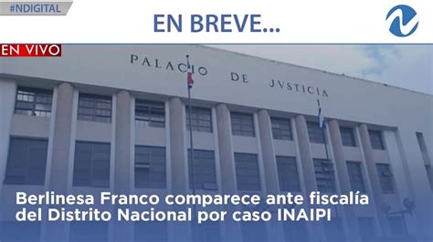 En Vivo Berlinesa Franco Comparece Ante Fiscal A Del Distrito Nacional