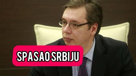 Vucic Spasao Srbiju Sad Se Ocekuju Brutalni Napadi Na Nas Ovo Je Samo