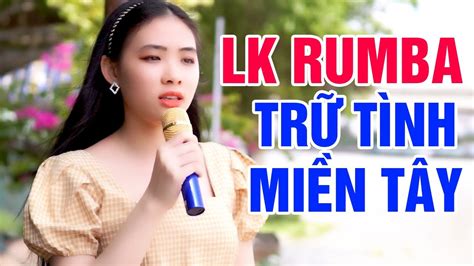 LK Rumba Trữ Tình Miền Tây Hay Nhất 2021 Nhạc Trữ Tình Quê Hương Càng