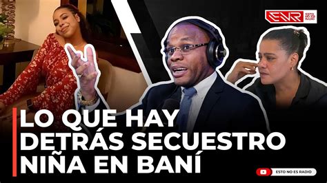 Lo Que Hay Detr S Del Secuestro De Ni A En Bani Toletino Revela Videos