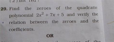 29 Find The Zeroes Of The Quadratic Polynomial 2x27x5 And Verify The R