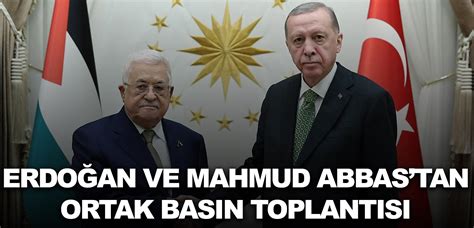 Cumhurbaşkanı Erdoğan dan Filistin Devlet Başkanı Abbas ile ortak