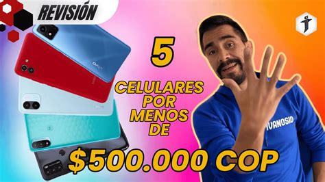 5 CELULARES QUE PUEDES COMPRAR POR MENOS DE 500 000 COP YouTube