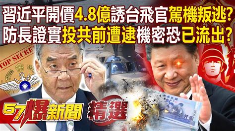 習近平開價48億誘台飛官「駕機叛逃」？！邱國正證實「中校投共前遭逮」國軍機密恐已流出？！ 康仁俊 馬西屏【57爆新聞 精選】 Youtube