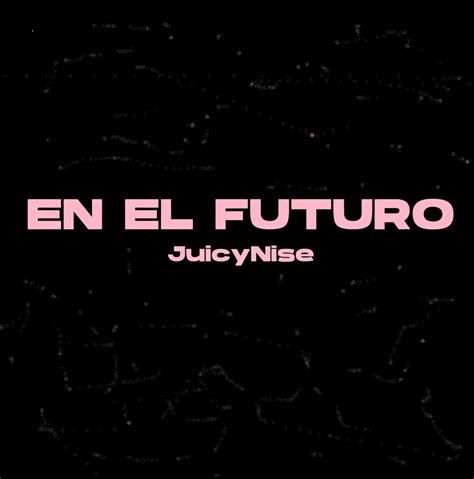 Juicynise En El Futuro Lyrics Genius Lyrics