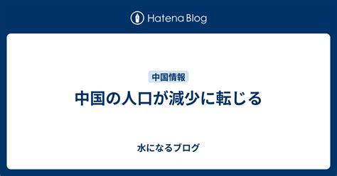 中国の人口が減少に転じる 水になるブログ