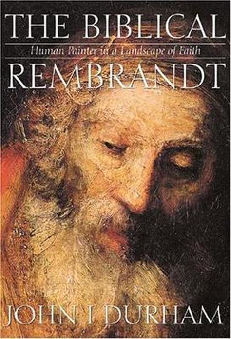 The Biblical Rembrandt: How Rembrandt Experienced the Bible: Human ...