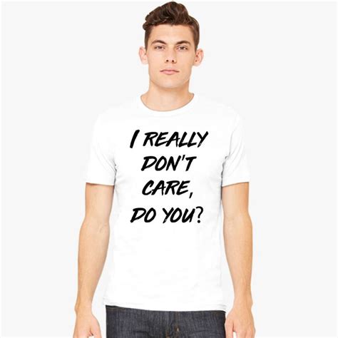 I Really Don T Care Do You Men S T Shirt Customon Customon