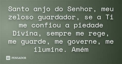 Santo Anjo Do Senhor Meu Zeloso E Guardador - Santo anjo do Senhor, meu zeloso guardador, se a Ti me confiou a ...