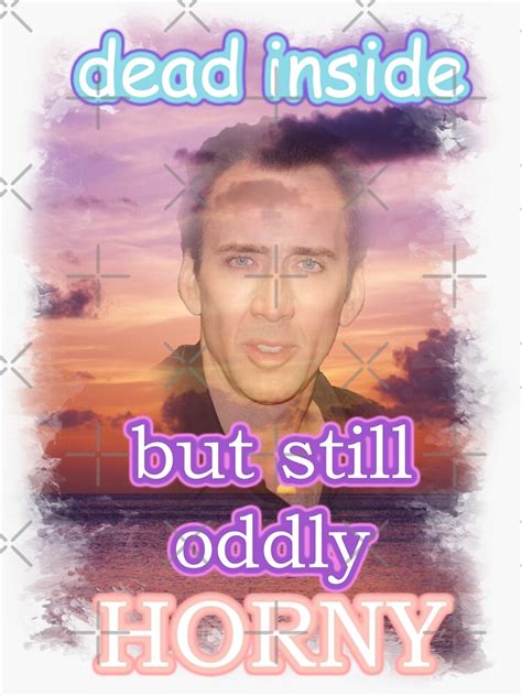 Dead Inside But Still Oddly Horny Nicolas Cage Sticker For Sale By Inmymentalera Redbubble