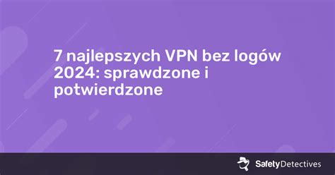 Top 7 VPN No Logs 2025 Sprawdzone I Potwierdzone