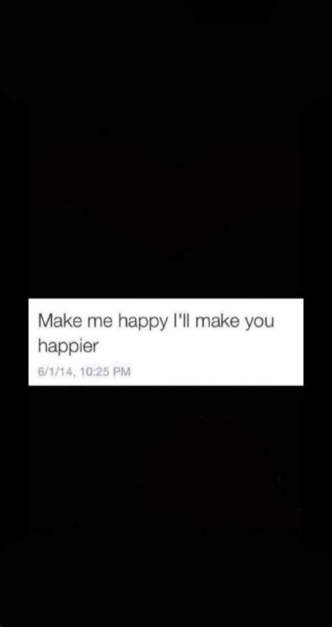 The Text Reads Make Me Happy I Ll Make You Happier