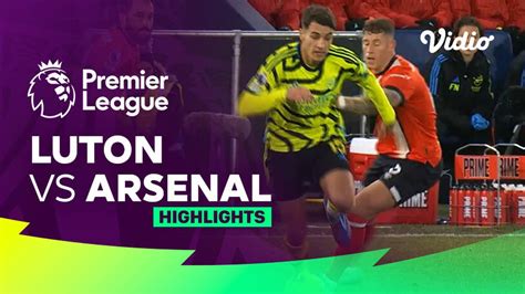 Luton Vs Arsenal Highlights Premier League 2324 Vidio