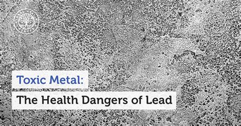 Toxic Metal The Health Dangers Of Lead