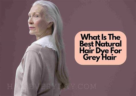 What Is The Best Natural Hair Dye For Grey Hair In 2024 And Other