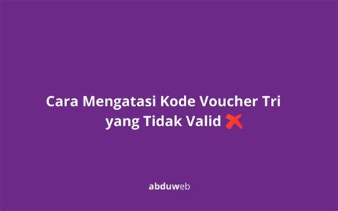 Cara Mengatasi Kode Voucher Tri Yang Tidak Valid Abduweb