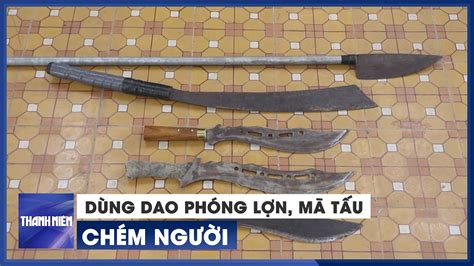 Tạm giữ 6 thanh niên dùng dao phóng lợn mã tấu chém người YouTube