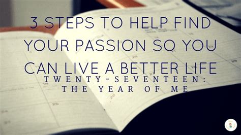 Twenty Seventeen The Year Of Me 3 Steps To Help Find Your Passion So