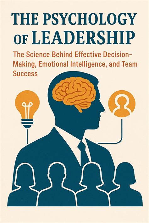 The Psychology of Leadership: The Science Behind Effective Decision