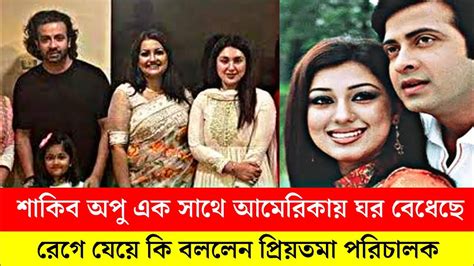 শাকিব অপু এক হয়ে আমেরিকা ঘর বেধেছে।রেগে গেলেন প্রিয়তমা পরিচালক। Youtube