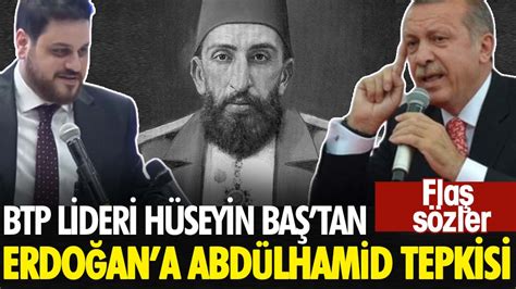 BTP lideri Hüseyin Baştan Erdoğana Abdülhamid yanıtı Flaş sözler