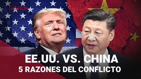 Ee Uu Vs China 5 Razones Que Explican El Conflicto Entre Ambos Países Youtube