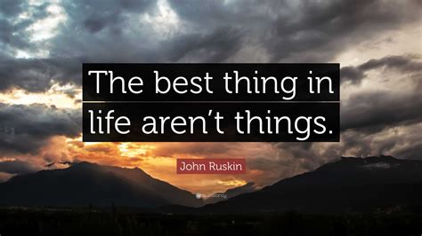 John Ruskin Quote “the Best Thing In Life Arent Things ”